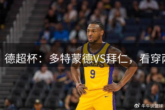 德超杯：多特蒙德VS拜仁，看穿两队状态，本场思路水到渠成